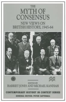 The Myth of Consensus : New Views on British History, 1945-64