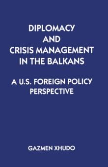 Diplomacy and Crisis Management in the Balkans : A US Foreign Policy Perspective