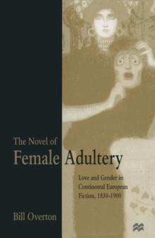 The Novel of Female Adultery : Love and Gender in Continental European Fiction, 1830-1900