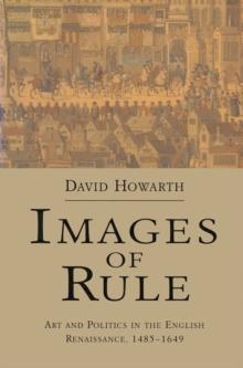 Images of Rule : Art and Politics in the English Renaissance, 1485-1649