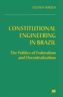 Constitutional Engineering in Brazil : The Politics of Federalism and Decentralization