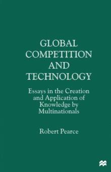 Global Competition and Technology : Essays in the Creation and Application of Knowledge by Multinationals