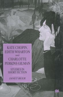 Kate Chopin, Edith Wharton and Charlotte Perkins Gilman : Studies in Short Fiction