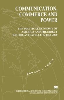 Communication, Commerce and Power : The Political Economy of America and the Direct Broadcast Satellite, 1960-2000