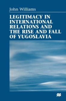 Legitimacy in International Relations and the Rise and Fall of Yugoslavia