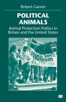 Political Animals : Animal Protection Politics in Britain and the United States