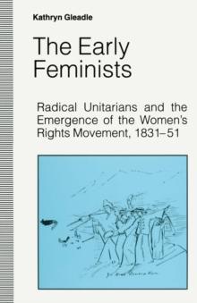 The Early Feminists : Radical Unitarians and the Emergence of the Women's Rights Movement, 1831-51