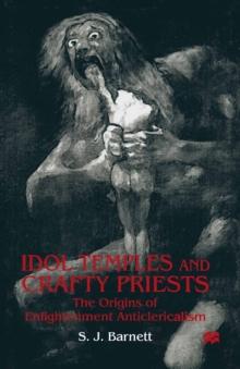 Idol Temples and Crafty Priests : The Origins of Enlightenment Anticlericalism