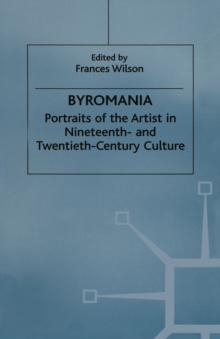 Byromania : Portraits of the Artist in Nineteenth- and Twentieth-Century Culture