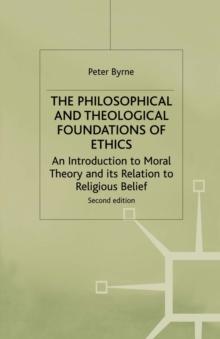 The Philosophical and Theological Foundations of Ethics : An Introduction to Moral Theory and its Relation to Religious Belief