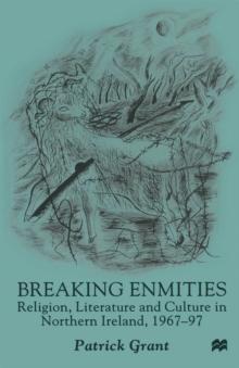 Breaking Enmities : Religion, Literature and Culture in Northern Ireland, 1967-1997