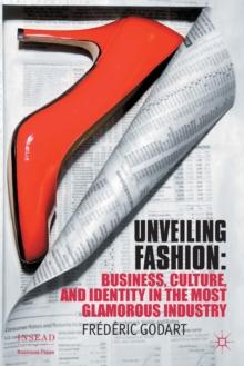 Unveiling Fashion : Business, Culture, and Identity in the Most Glamorous Industry