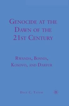 Genocide at the Dawn of the Twenty-First Century : Rwanda, Bosnia, Kosovo, and Darfur