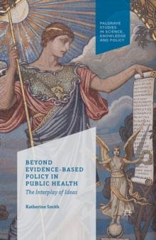 Beyond Evidence Based Policy in Public Health : The Interplay of Ideas