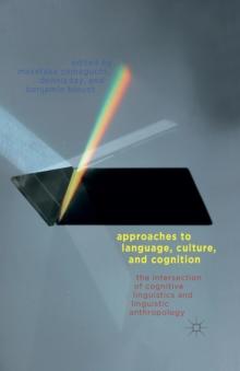 Approaches to Language, Culture, and Cognition : The Intersection of Cognitive Linguistics and Linguistic Anthropology