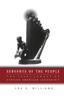 Servants of the People : The 1960s Legacy of African American Leadership