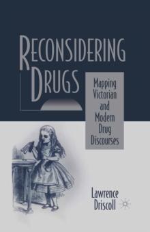 Reconsidering Drugs : Mapping Victorian and Modern Drug Discourses