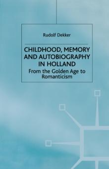 Childhood, Memory and Autobiography in Holland : From the Golden Age to Romanticism