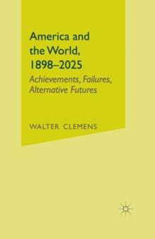 America and the World, 1898-2025 : Achievements, Failures, Alternative Futures