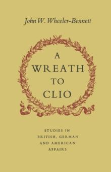 A Wreath to Clio : Studies in British, American and German Affairs