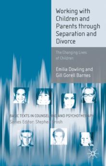 Working with Children and Parents through Separation and Divorce : The Changing Lives of Children