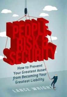 People, Risk, and Security : How to Prevent Your Greatest Asset from Becoming Your Greatest Liability