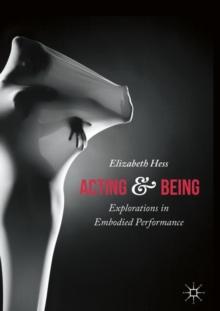 Acting and Being : Explorations in Embodied Performance