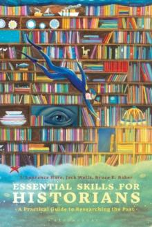 Essential Skills for Historians : A Practical Guide to Researching the Past