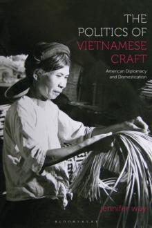 The Politics of Vietnamese Craft : American Diplomacy and Domestication