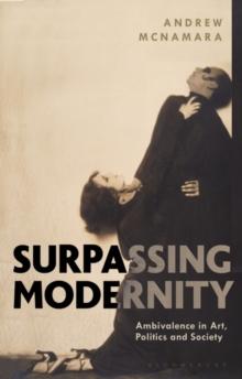 Surpassing Modernity : Ambivalence in Art, Politics and Society