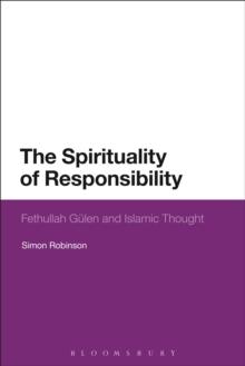 The Spirituality of Responsibility : Fethullah Gulen and Islamic Thought