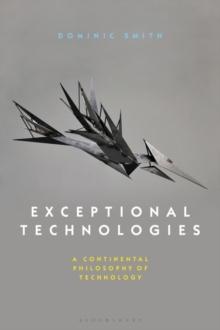 Exceptional Technologies : A Continental Philosophy of Technology