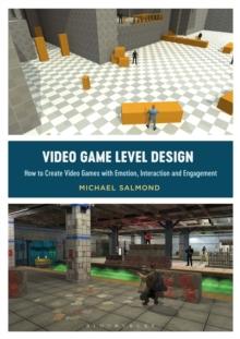 Video Game Level Design : How to Create Video Games with Emotion, Interaction, and Engagement