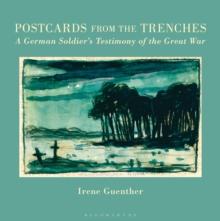 Postcards from the Trenches : A German Soldier s Testimony of the Great War