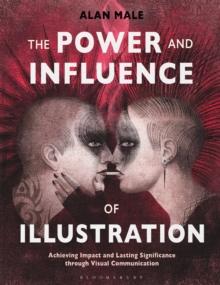 The Power and Influence of Illustration : Achieving Impact and Lasting Significance through Visual Communication