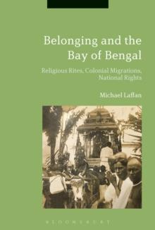 Belonging across the Bay of Bengal : Religious Rites, Colonial Migrations, National Rights