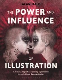 The Power and Influence of Illustration : Achieving Impact and Lasting Significance Through Visual Communication