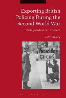 Exporting British Policing During the Second World War : Policing Soldiers and Civilians