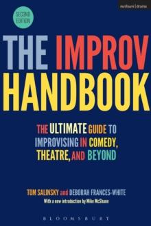 The Improv Handbook : The Ultimate Guide to Improvising in Comedy, Theatre, and Beyond