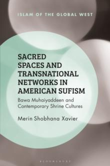 Sacred Spaces and Transnational Networks in American Sufism : Bawa Muhaiyaddeen and Contemporary Shrine Cultures