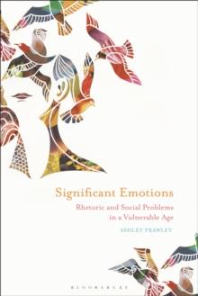 Significant Emotions : Rhetoric and Social Problems in a Vulnerable Age