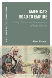 America's Road to Empire : Foreign Policy from Independence to World War One