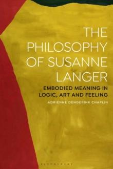 The Philosophy of Susanne Langer : Embodied Meaning in Logic, Art and Feeling