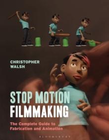 Stop Motion Filmmaking : The Complete Guide to Fabrication and Animation