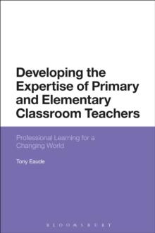 Developing the Expertise of Primary and Elementary Classroom Teachers : Professional Learning for a Changing World