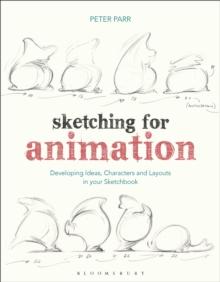 Sketching for Animation : Developing Ideas, Characters and Layouts in Your Sketchbook