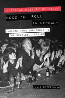 A Social History of Early Rock n Roll in Germany : Hamburg from Burlesque to the Beatles, 1956-69