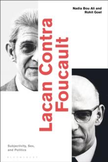 Lacan Contra Foucault : Subjectivity, Sex, and Politics