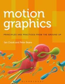 Motion Graphics : Principles and Practices from the Ground Up