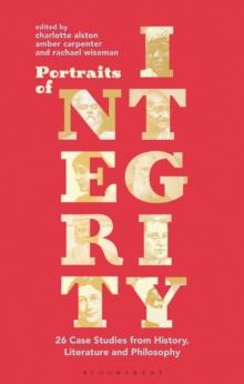 Portraits of Integrity : 26 Case Studies from History, Literature and Philosophy